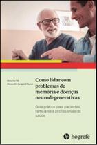 Como lidar com problemas de memória e doenças neurodegenarativas: guia prático para pacientes, familiares e profissionais de saúde