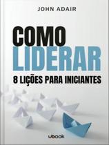 Como liderar 8 lições para iniciantes - UBOOK EDITORA
