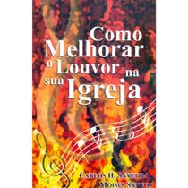 Como melhorar o louvor na sua igreja - carlos h saverda moises santos Como melhorar o louvor na sua igreja - carlos h saverda moises santos