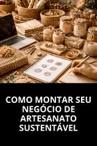 Como Montar seu Negócio de Artesanato Sustentável