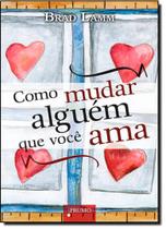 Como Mudar Alguém que Você Ama Como Mudar Alguém que Você Ama