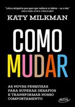 Como Mudar - As Novas Pesquisas Para Superar Desafios e Transformar Nosso Comportamento Como Mudar - As Novas Pesquisas Para Superar Desafios e Transformar Nosso Comportamento