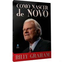 Como Nascer de Novo - Livro de Billy Graham sobre Renascimento Espiritual Como Nascer de Novo - Livro de Billy Graham sobre Renascimento Espiritual