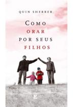 Como orar por seus filhos, Quin Sherrer - Vida