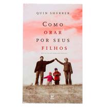 Como Orar Por Seus Filhos - Quin Sherrer - Vida