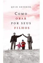 Como orar por seus filhos, Quin Sherrer - Vida Como orar por seus filhos, Quin Sherrer - Vida