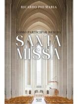 Como participar bem da santa missa: 8 maneiras Como participar bem da santa missa: 8 maneiras
