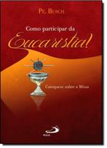 Como Participar da Eucaristia: Catequese Sobre a Missa - PAULUS