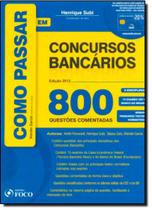 Como Passar em Concursos Bancários: 800 Questões Comentadas 2012 - FOCO JURIDICO Como Passar em Concursos Bancários: 800 Questões Comentadas 2012 - FOCO JURIDICO