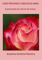 Como prevenir o cancer de mama: a prevencao do cancer de mama.