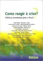 Como Reagir a Crise - Políticas Econômicas Para o Brasil Como Reagir a Crise - Políticas Econômicas Para o Brasil