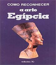 Como Reconhecer a Arte Egípcia - EDICOES 70