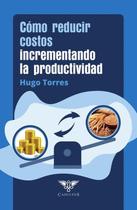 Cómo reducir costos incrementando la productividad - Editorial Ígneo