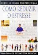 Como reduzir o estresse - seu guia de estrategia pessoal - PUBLIFOLHA Como reduzir o estresse - seu guia de estrategia pessoal - PUBLIFOLHA