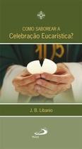 Como Saborear a Celebração Eucarística? - PAULUS