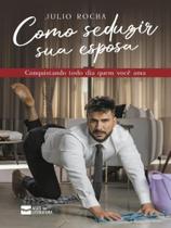Como seduzir sua esposa - ASES DA LITERATURA - POD ** Como seduzir sua esposa - ASES DA LITERATURA - POD **