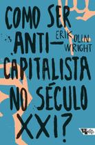 Como Ser Anticapitalista no Século XXI Como Ser Anticapitalista no Século XXI