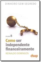 Como Ser Independente Financeiramente- Vol. 8