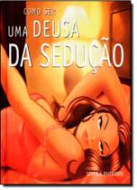 Como Ser Uma Deusa da Sedução - IMPALA Como Ser Uma Deusa da Sedução - IMPALA