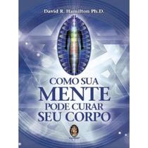 Como Sua Mente Pode Curar Seu Corpo - Madras Como Sua Mente Pode Curar Seu Corpo - Madras