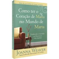 Como Ter O Coracao De Maria No Mundo De Marta Livro Joanna Weaver editora CPAD