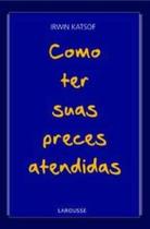Como Ter Suas Preces Atendidas - LAROUSSE - LAFONTE Como Ter Suas Preces Atendidas - LAROUSSE - LAFONTE