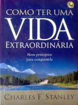 Como Ter Uma Vida Extraordinária, Charles F Stanley - Central Gospel Como Ter Uma Vida Extraordinária, Charles F Stanley - Central Gospel