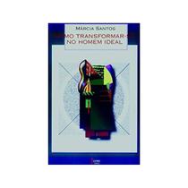 Como Transformar-Se No Homem Ideal - Márcia Santos - 1ª Ed. - Icone - Ícone Como Transformar-Se No Homem Ideal - Márcia Santos - 1ª Ed. - Icone - Ícone
