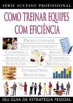 Como treinar equipes com eficiencia - seu guia de estrategia pessoal - PUBLIFOLHA