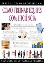 Como treinar equipes com eficiencia - seu guia de estrategia pessoal