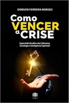 Como vencer a crise: superando desafios com liderança, estratégia e inteligência espiritual - GULLIVER