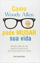 Como Woody Allen Pode Mudar Sua Vida - Editora Nova Fronteira