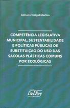 Competência Leg. Mun., Sustentabilidade e Pol. Públicas de S. do U. de Sacolas P. C. Por Ecológicas - DEL REY LIVRARIA E EDITORA