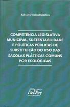 Competência Leg. Mun., Sustentabilidade e Pol. Públicas de S. do U. de Sacolas P. C. Por Ecológicas - DEL REY LIVRARIA E EDITORA Competência Leg. Mun., Sustentabilidade e Pol. Públicas de S. do U. de Sacolas P. C. Por Ecológicas - DEL REY LIVRARIA E EDITORA