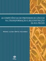 Competencias Do Professor De Linguas Na (Trans)Formacao E (Re)Construcao Da Sua Praxis, As - PONTES EDITORES