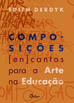 Composições (En)Cantos Para A Arte Na Educação - Derdyk, Edith