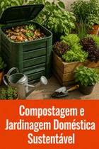 Compostagem e Jardinagem Doméstica Sustentável Compostagem e Jardinagem Doméstica Sustentável