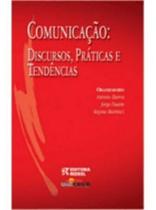 Comunicação. Discursos, Práticas E Tendências