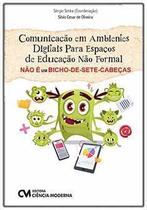Comunicação Em Ambientes Digitais Para Espaços de Educação Não Formal Não é Um Bicho-de-Sete-Cabeças Comunicação Em Ambientes Digitais Para Espaços de Educação Não Formal Não é Um Bicho-de-Sete-Cabeças