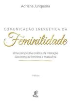 Comunicação Energética da Feminilidade: Uma Perspectiva Prática da Interação das Energias Feminina e
