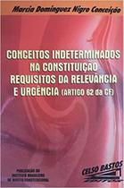Conceitos Indeterminados na Constituição Requisitos da Relevância e Urgência - RCS EDITORA LTDA. Conceitos Indeterminados na Constituição Requisitos da Relevância e Urgência - RCS EDITORA LTDA.