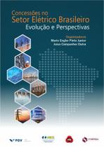 Concessões no Setor Elétrico Brasileiro - Evolução e Perspectivas Concessões no Setor Elétrico Brasileiro - Evolução e Perspectivas
