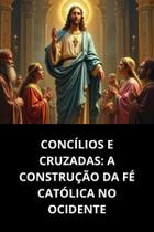 Concílios E Cruzadas A Construção Da Fé Católica No Ocidente Concílios E Cruzadas A Construção Da Fé Católica No Ocidente