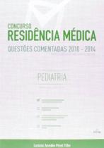 Concurso residencia medica - pediatria - questoes comentadas 2010/2014 - FOLIUM COMUNICACAO LTDA