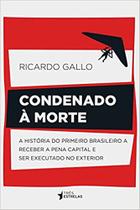Condenado a morte - a historia do primeiro brasileiro a receber a pena capi - TRES ESTRELAS