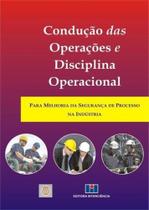Condução das Operações e Disciplina Operacional: para Melhoria da Segurança de Processo na Indústria Condução das Operações e Disciplina Operacional: para Melhoria da Segurança de Processo na Indústria