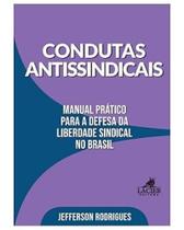 Condutas antissindicais: manual pratico para a defesa da liberdade sindical no brasil