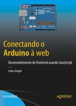 Conectando o Arduino à web: desenvolvimento de frontend usando JavaScript - Novatec Conectando o Arduino à web: desenvolvimento de frontend usando JavaScript - Novatec