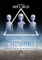 Conectando-se Com Os Arcturianos 2 - Transformacao Planetaria Por Uma Perspectiva Galactica Conectando-se Com Os Arcturianos 2 - Transformacao Planetaria Por Uma Perspectiva Galactica