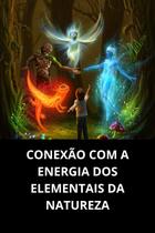 Conexão Com A Energia Dos Elementais Da Natureza Conexão Com A Energia Dos Elementais Da Natureza